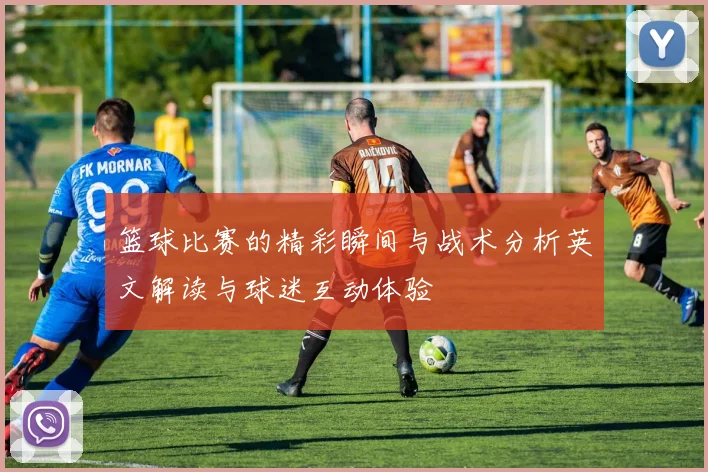 篮球比赛的精彩瞬间与战术分析英文解读与球迷互动体验
